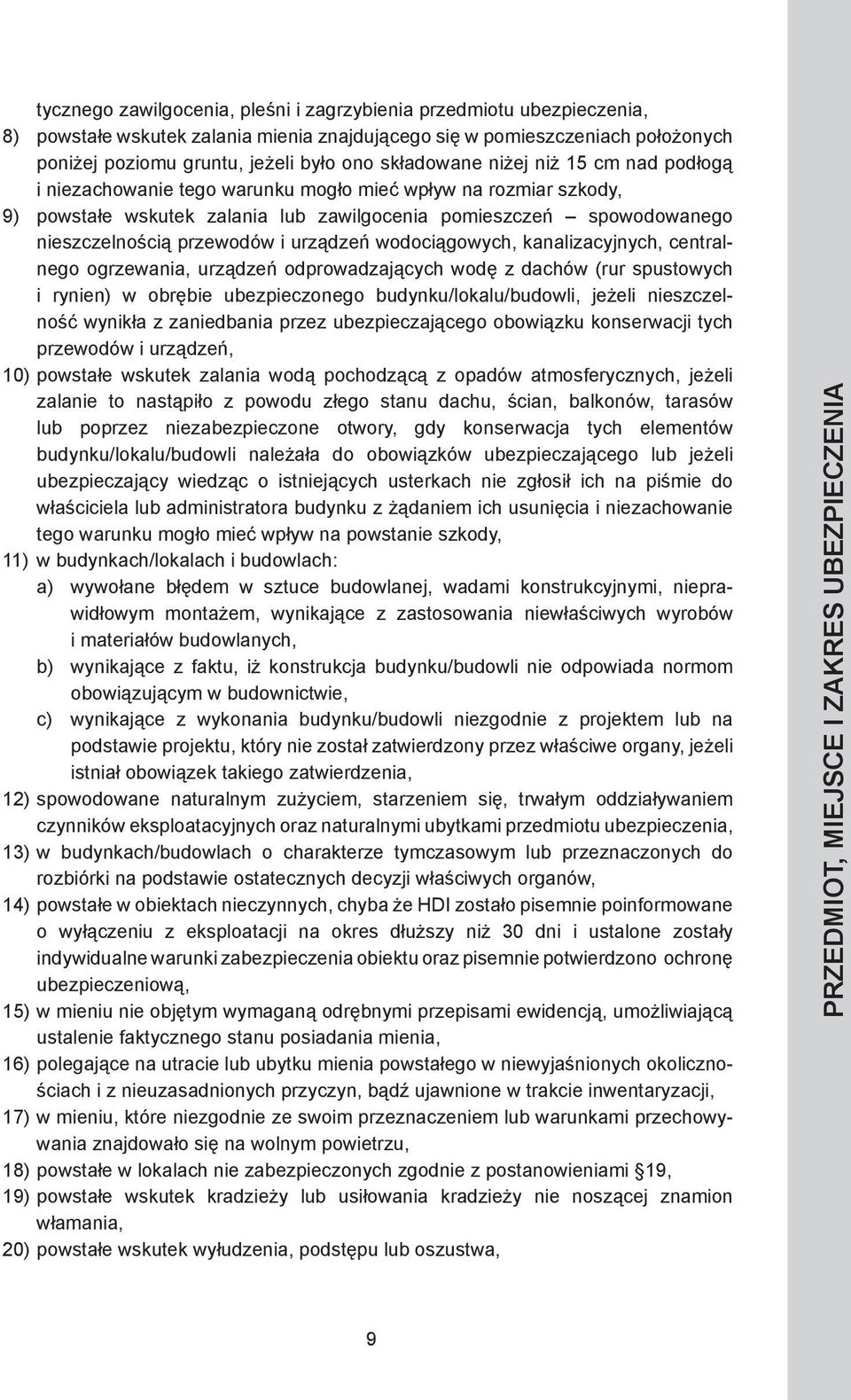 przewodów i urządzeń wodociągowych, kanalizacyjnych, centralnego ogrzewania, urządzeń odprowadzających wodę z dachów (rur spustowych i rynien) w obrębie ubezpieczonego budynku/lokalu/budowli, jeżeli