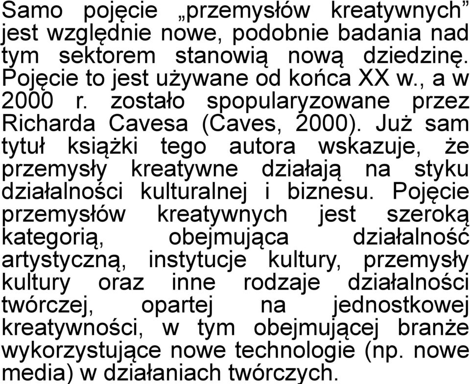 Już sam tytuł książki tego autora wskazuje, że przemysły kreatywne działają na styku działalności kulturalnej i biznesu.