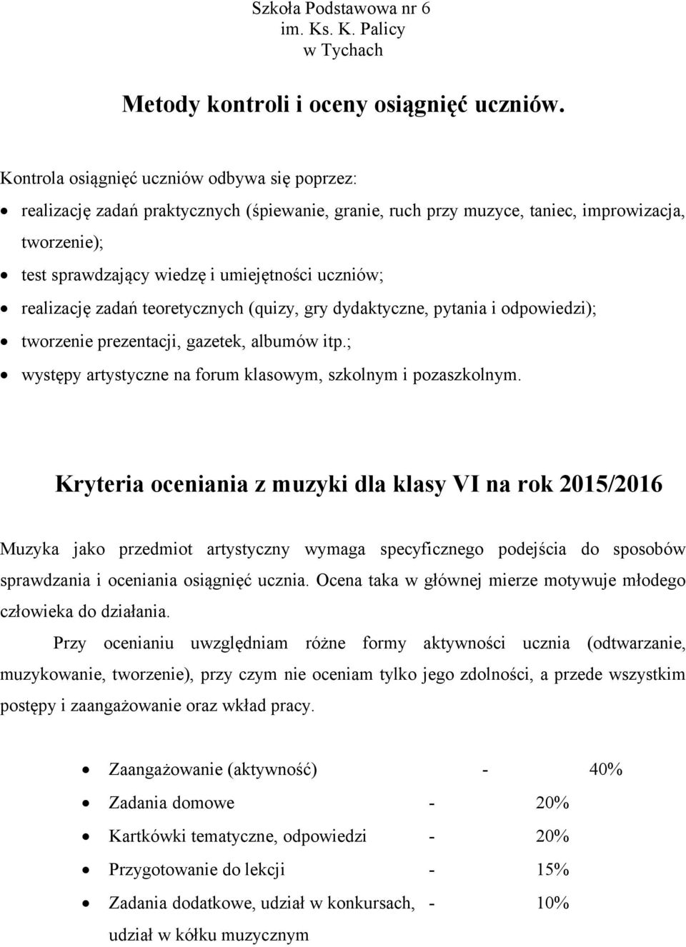 realizację zadań teoretycznych (quizy, gry dydaktyczne, pytania i odpowiedzi); tworzenie prezentacji, gazetek, albumów itp.; występy artystyczne na forum klasowym, szkolnym i pozaszkolnym.