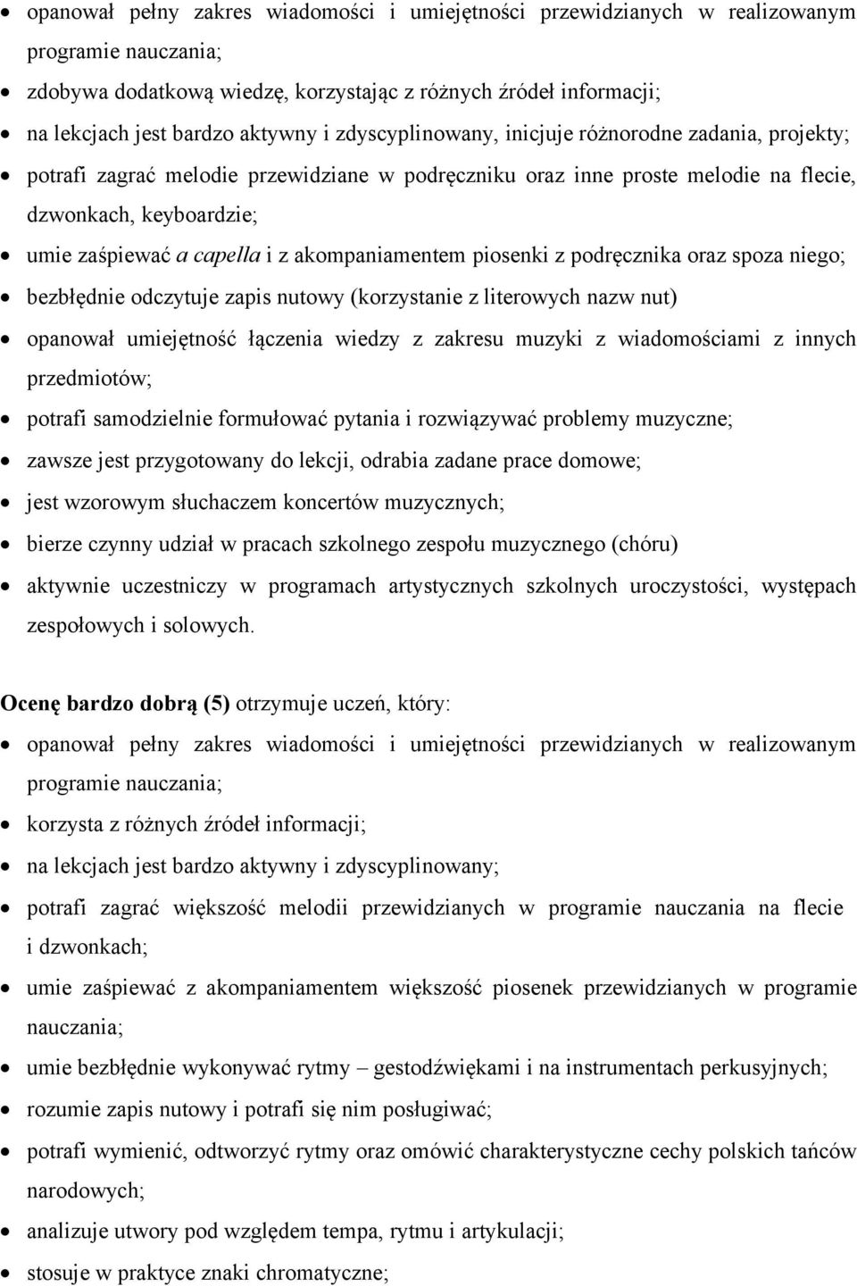 piosenki z podręcznika oraz spoza niego; bezbłędnie odczytuje zapis nutowy (korzystanie z literowych nazw nut) opanował umiejętność łączenia wiedzy z zakresu muzyki z wiadomościami z innych