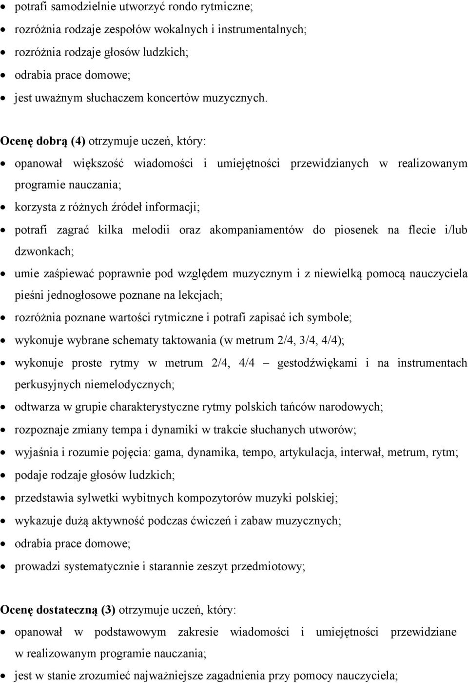 Ocenę dobrą (4) otrzymuje uczeń, który: opanował większość wiadomości i umiejętności przewidzianych w realizowanym korzysta z różnych źródeł informacji; potrafi zagrać kilka melodii oraz