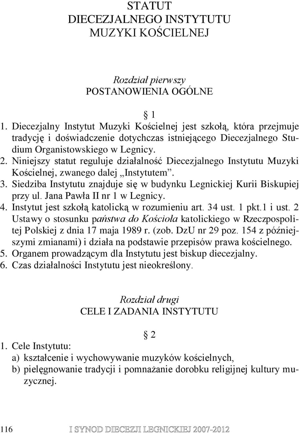 Niniejszy statut reguluje działalność Diecezjalnego Instytutu Muzyki Kościelnej, zwanego dalej Instytutem. 3. Siedziba Instytutu znajduje się w budynku Legnickiej Kurii Biskupiej przy ul.