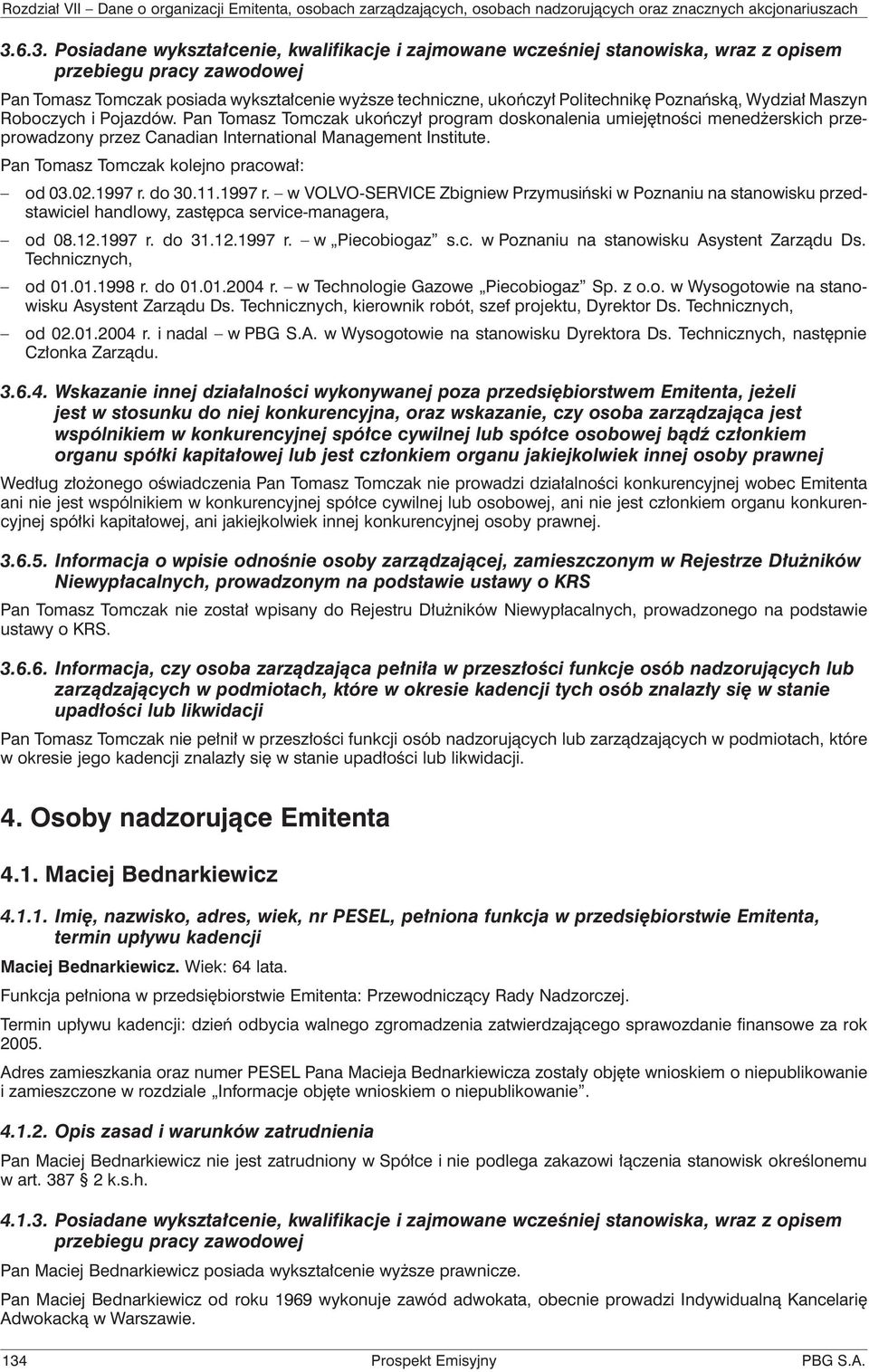 Pan Tomasz Tomczak ukończył program doskonalenia umiejętności menedżerskich przeprowadzony przez Canadian International Management Institute. Pan Tomasz Tomczak kolejno pracował: od 03.02.1997 r.