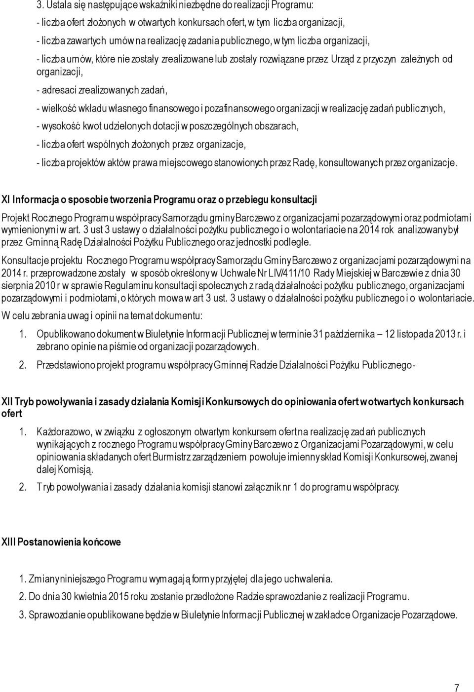 wielkość wkładu własnego finansowego i pozafinansowego organizacji w realizację zadań publicznych, - wysokość kwot udzielonych dotacji w poszczególnych obszarach, - liczba ofert wspólnych złożonych