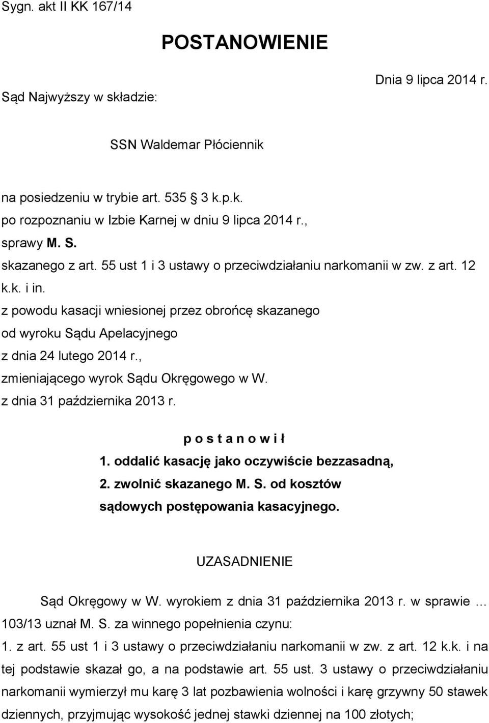 z powodu kasacji wniesionej przez obrońcę skazanego od wyroku Sądu Apelacyjnego z dnia 24 lutego 2014 r., zmieniającego wyrok Sądu Okręgowego w W. z dnia 31 października 2013 r. p o s t a n o w i ł 1.