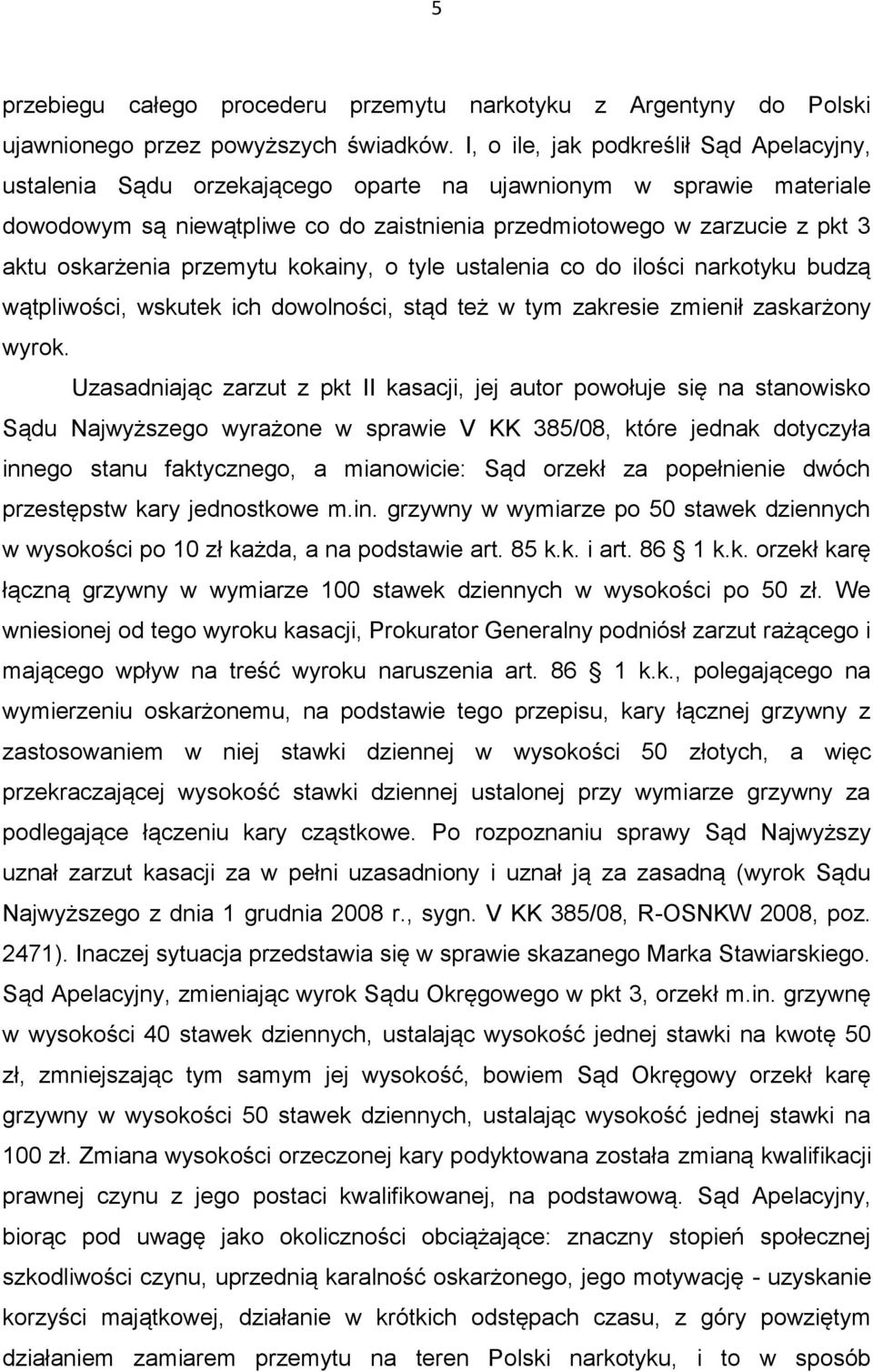 oskarżenia przemytu kokainy, o tyle ustalenia co do ilości narkotyku budzą wątpliwości, wskutek ich dowolności, stąd też w tym zakresie zmienił zaskarżony wyrok.