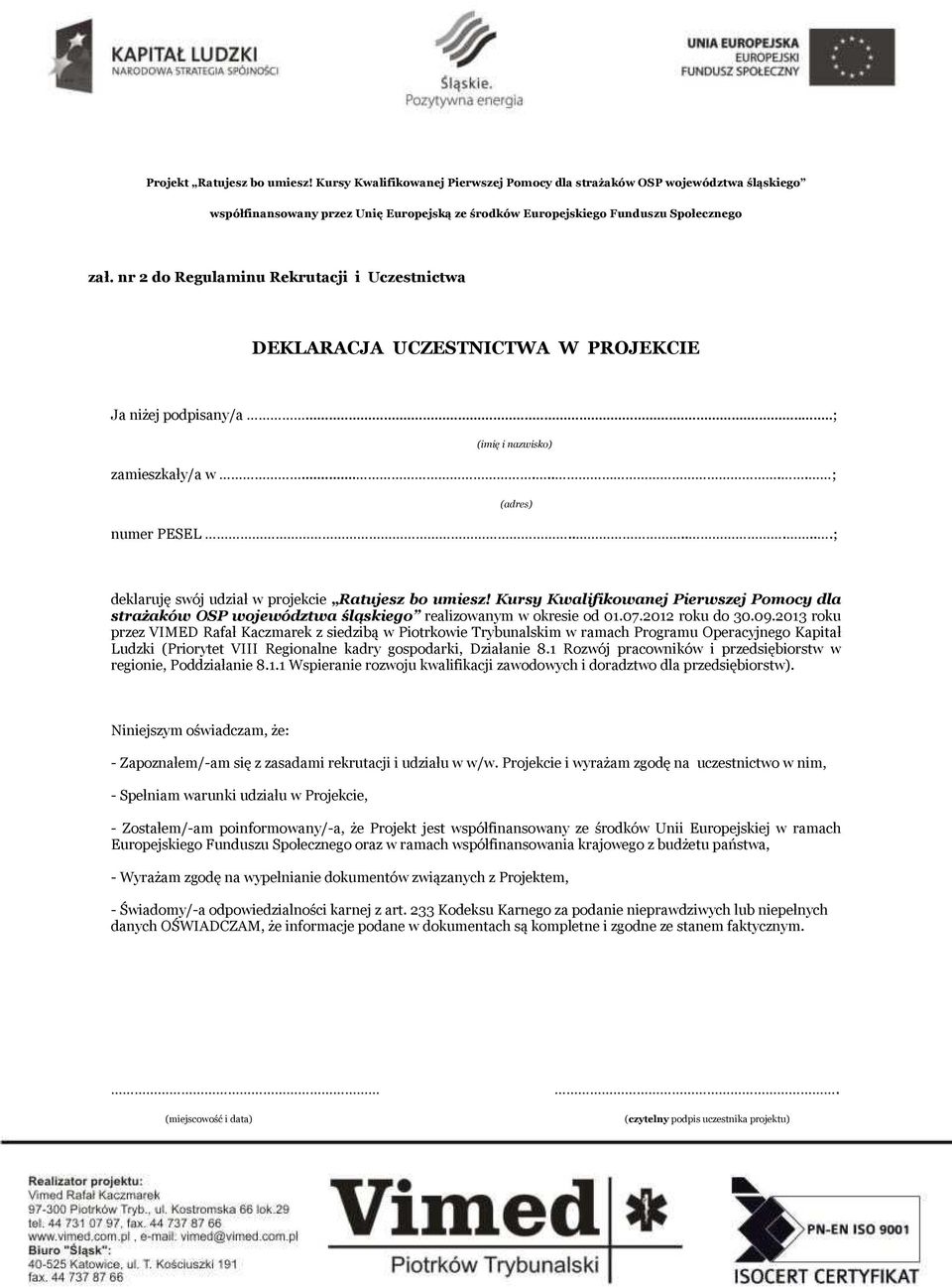.......; (adres) deklaruję swój udział w projekcie Ratujesz bo umiesz! Kursy Kwalifikowanej Pierwszej Pomocy dla strażaków OSP województwa śląskiego realizowanym w okresie od 01.07.2012 roku do 30.09.