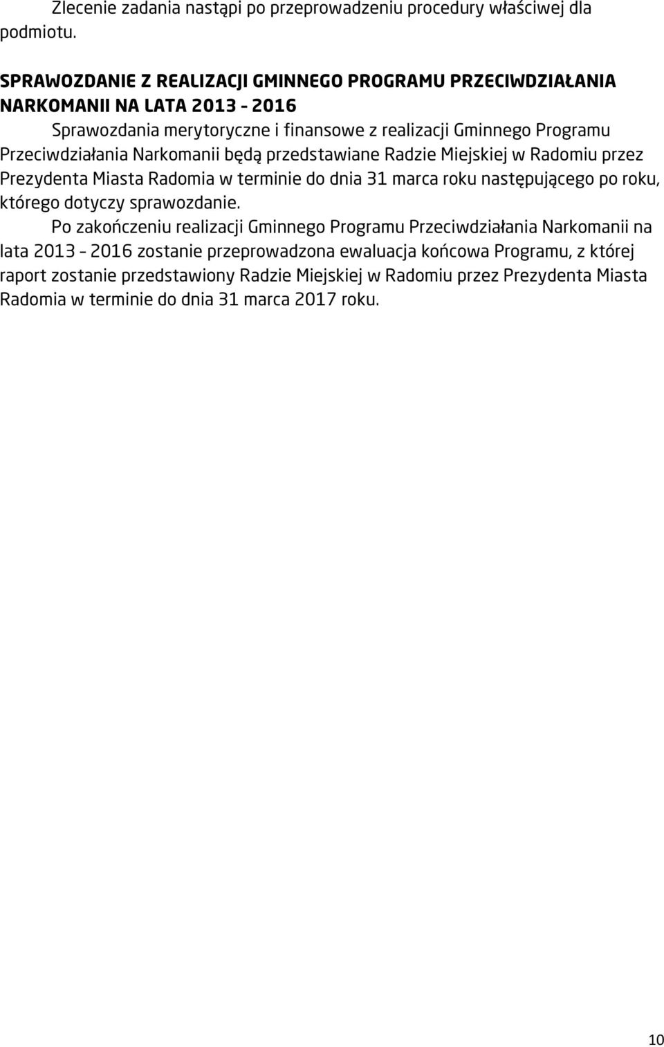 Narkomanii będą przedstawiane Radzie Miejskiej w Radomiu przez Prezydenta Miasta Radomia w terminie do dnia 31 marca roku następującego po roku, którego dotyczy sprawozdanie.