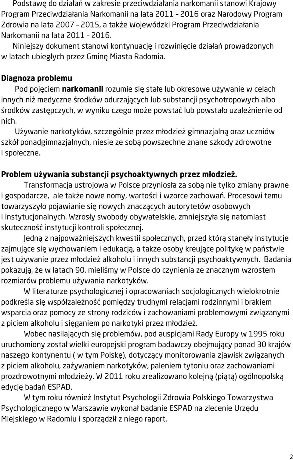 Diagnoza problemu Pod pojęciem narkomanii rozumie się stałe lub okresowe używanie w celach innych niż medyczne środków odurzających lub substancji psychotropowych albo środków zastępczych, w wyniku