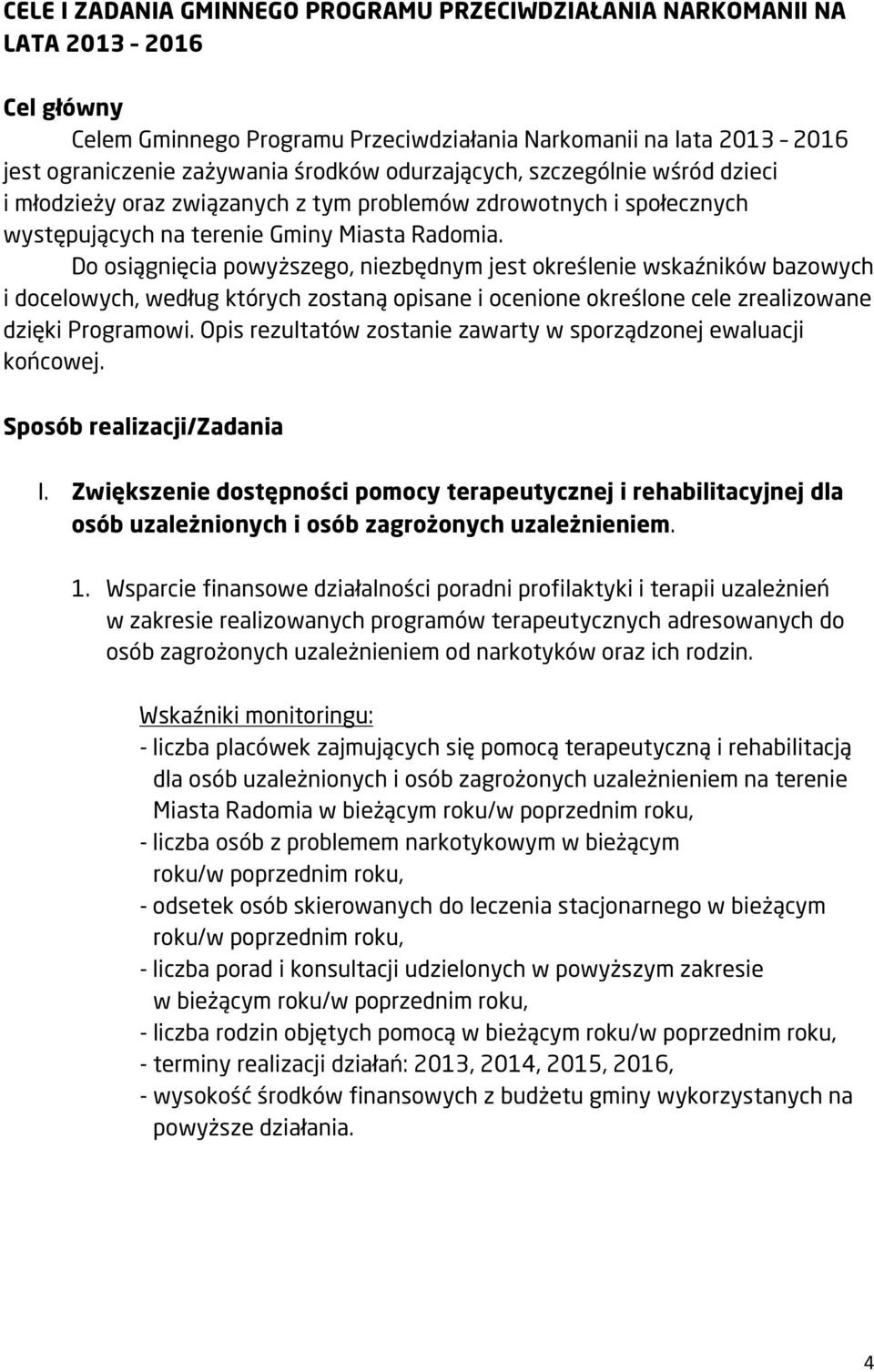 Do osiągnięcia powyższego, niezbędnym jest określenie wskaźników bazowych i docelowych, według których zostaną opisane i ocenione określone cele zrealizowane dzięki Programowi.