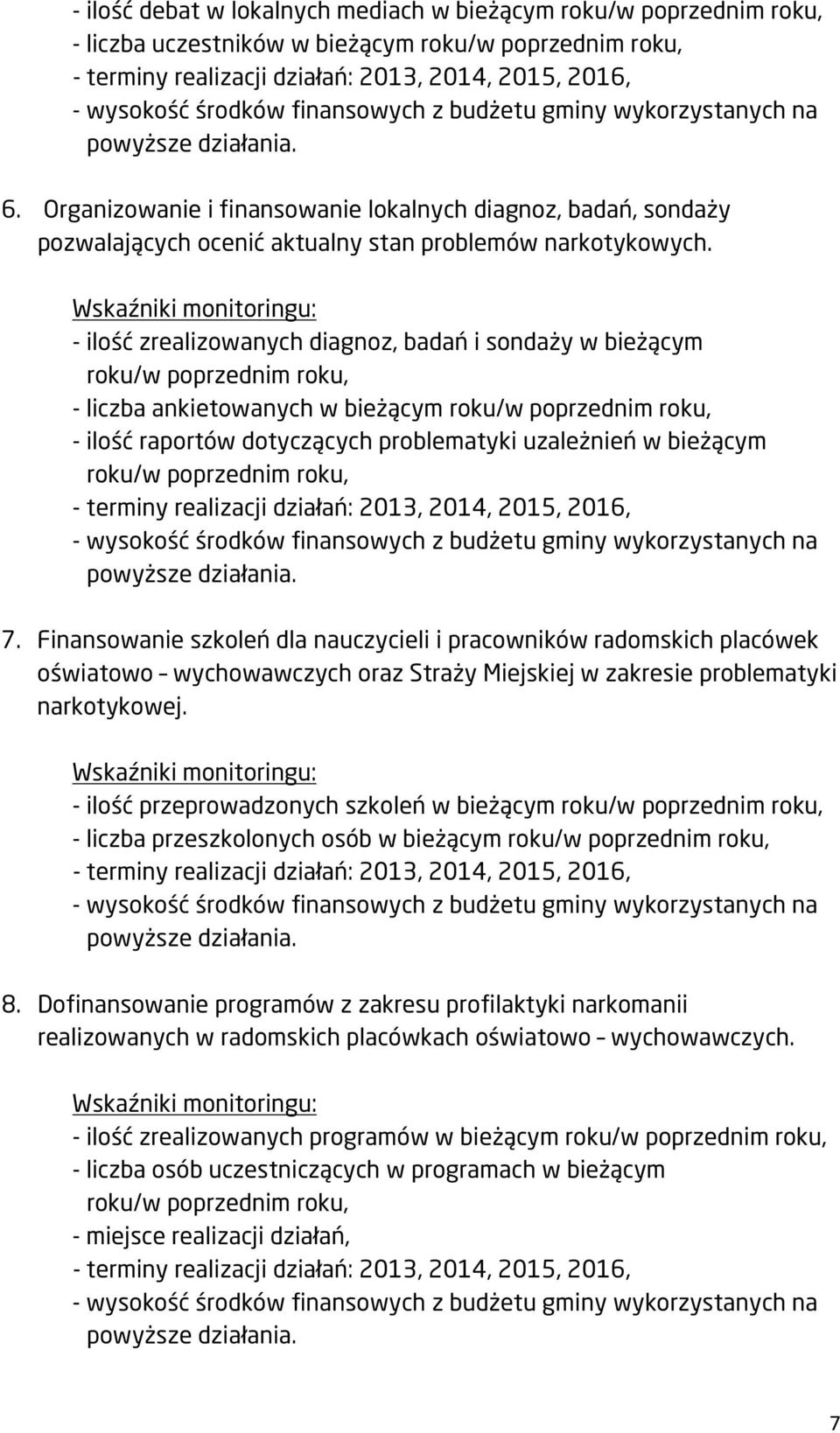 - ilość zrealizowanych diagnoz, badań i sondaży w bieżącym - liczba ankietowanych w bieżącym - ilość raportów dotyczących problematyki uzależnień w bieżącym 7.