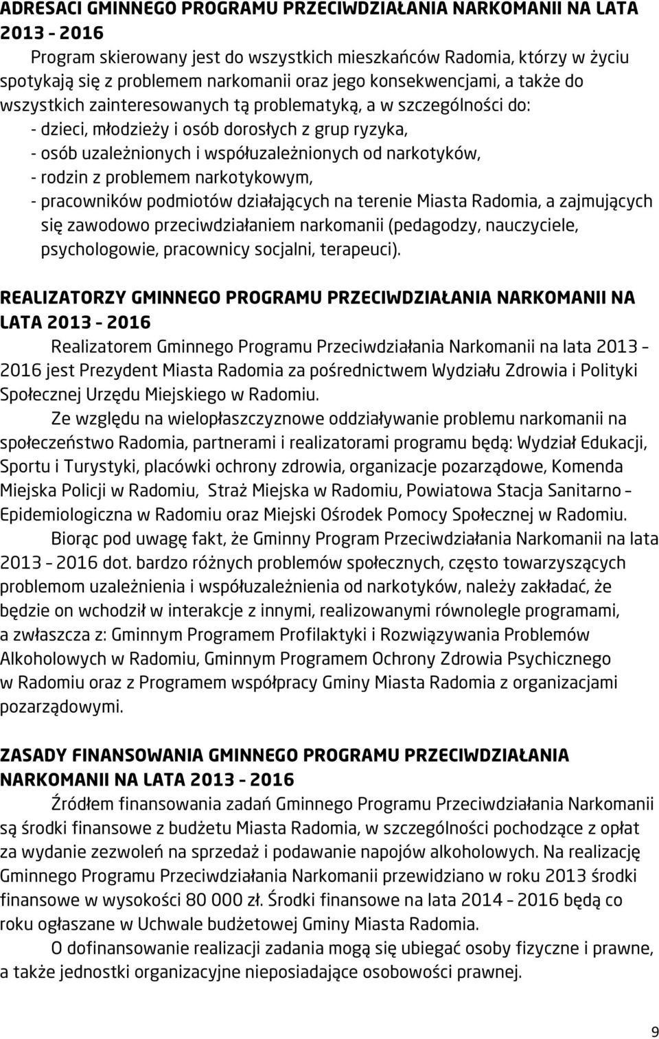 narkotyków, - rodzin z problemem narkotykowym, - pracowników podmiotów działających na terenie Miasta Radomia, a zajmujących się zawodowo przeciwdziałaniem narkomanii (pedagodzy, nauczyciele,