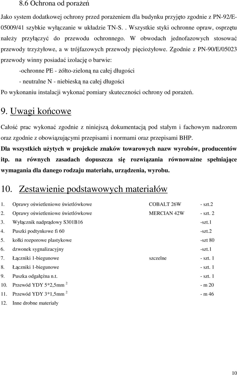 Zgodnie z PN-90/E/05023 przewody winny posiadać izolację o barwie: -ochronne PE - Ŝółto-zieloną na całej długości - neutralne N - niebieską na całej długości Po wykonaniu instalacji wykonać pomiary