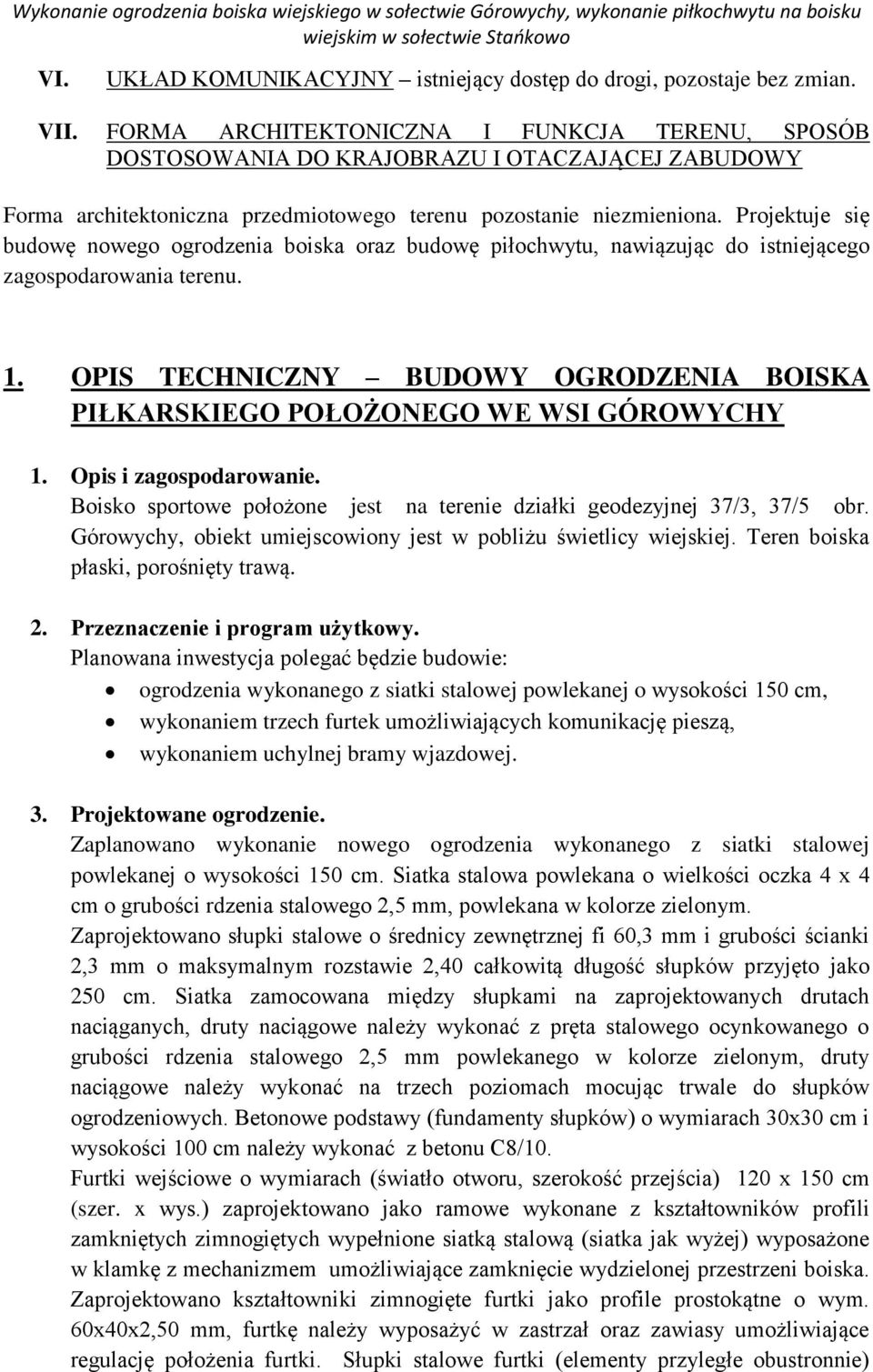 Projektuje się budowę nowego ogrodzenia boiska oraz budowę piłochwytu, nawiązując do istniejącego zagospodarowania terenu. 1.