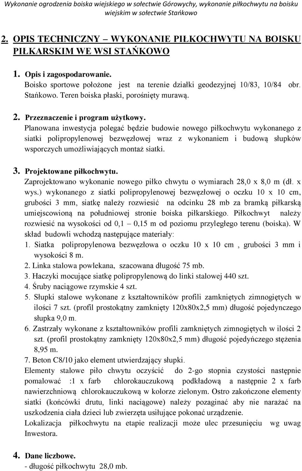 Planowana inwestycja polegać będzie budowie nowego piłkochwytu wykonanego z siatki polipropylenowej bezwęzłowej wraz z wykonaniem i budową słupków wsporczych umożliwiających montaż siatki. 3.