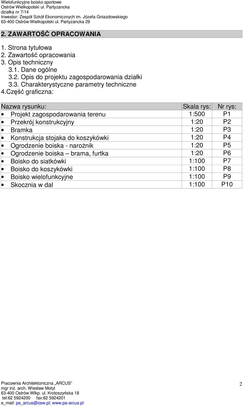 Część graficzna: Nazwa rysunku: Skala rys: Nr rys: Projekt zagospodarowania terenu 1:500 P1 Przekrój konstrukcyjny 1:20 P2 Bramka 1:20 P3 Konstrukcja stojaka do koszykówki 1:20 P4 Ogrodzenie boiska -