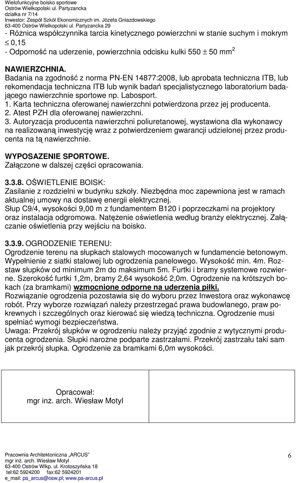 Badania na zgodność z norma PN-EN 14877:2008, lub aprobata techniczna ITB, lub rekomendacja techniczna ITB lub wynik badań specjalistycznego laboratorium badającego nawierzchnie sportowe np.