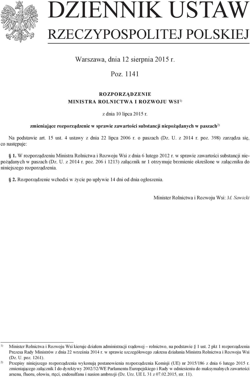 398) zarządza się, co następuje: 1. W rozporządzeniu Ministra Rolnictwa i Rozwoju Wsi z dnia 6 lutego 2012 r. w sprawie zawartości substancji niepożądanych w paszach (Dz. U. z 2014 r. poz.