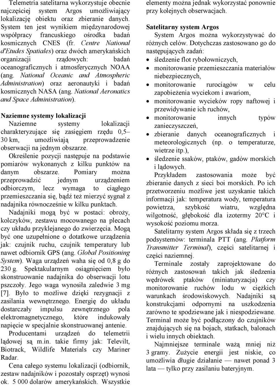 Centre National d'etudes Spatiales) oraz dwóch amerykańskich organizacji rządowych: badań oceanograficznych i atmosferycznych NOAA (ang.