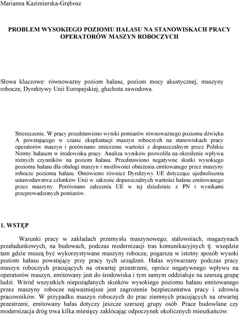 W pracy przedstawiono wyniki pomiarów równoważnego poziomu dźwięku A powstającego w czasie eksploatacji maszyn roboczych na stanowiskach pracy operatorów maszyn i porównano zmierzone wartości z