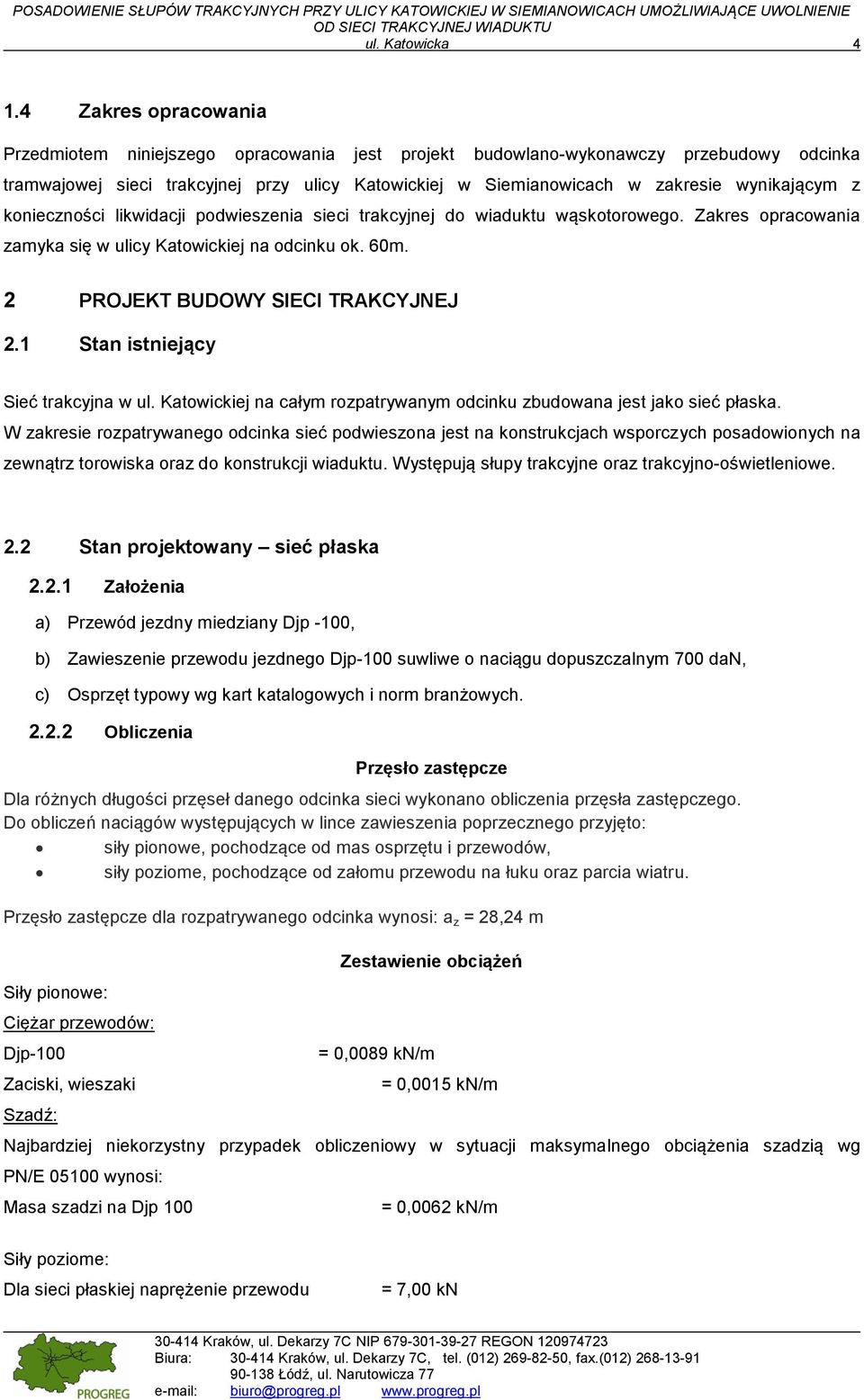 wynikającym z konieczności likwidacji podwieszenia sieci trakcyjnej do wiaduktu wąskotorowego. Zakres opracowania zamyka się w ulicy Katowickiej na odcinku ok. 60m.