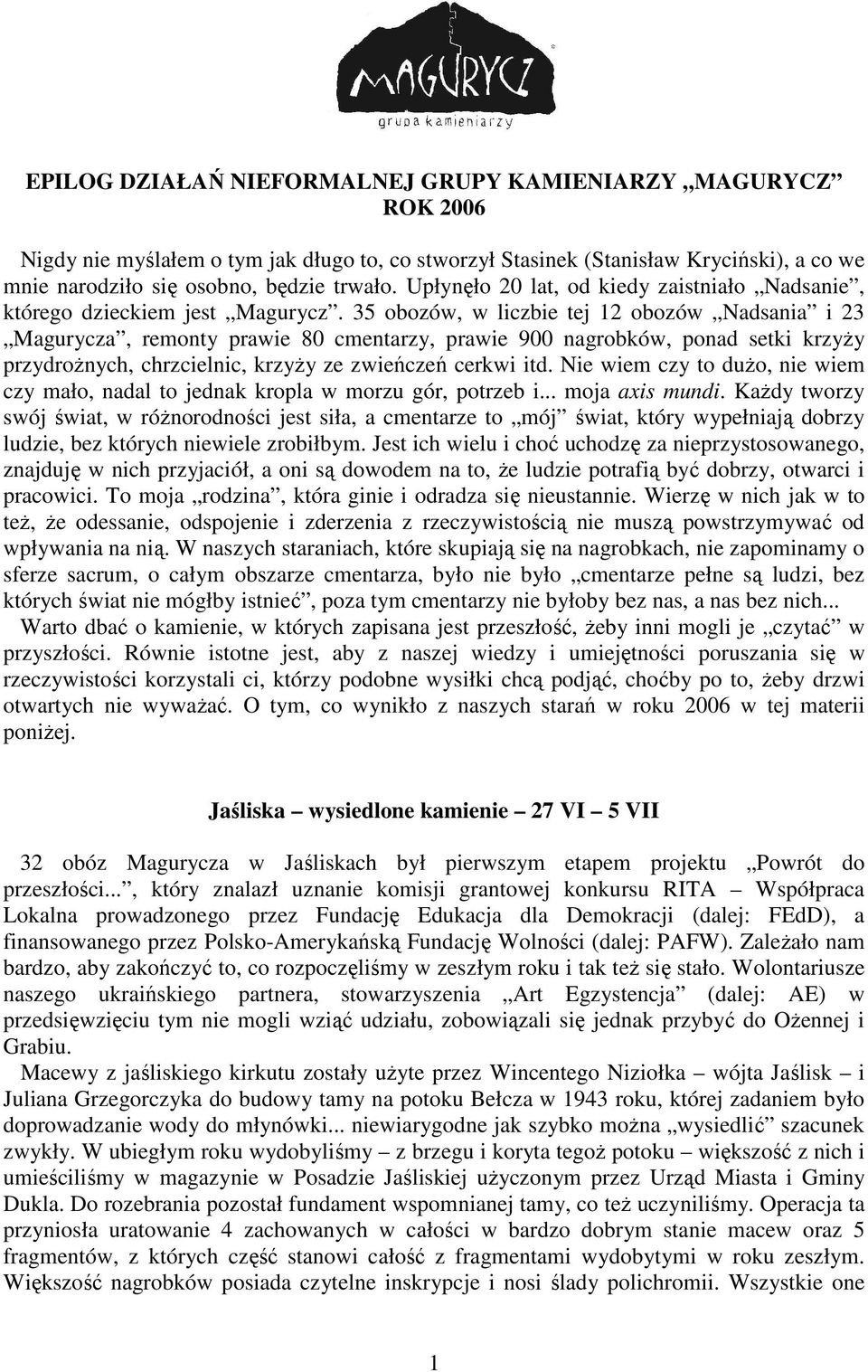 35 obozów, w liczbie tej 12 obozów Nadsania i 23 Magurycza, remonty prawie 80 cmentarzy, prawie 900 nagrobków, ponad setki krzyŝy przydroŝnych, chrzcielnic, krzyŝy ze zwieńczeń cerkwi itd.