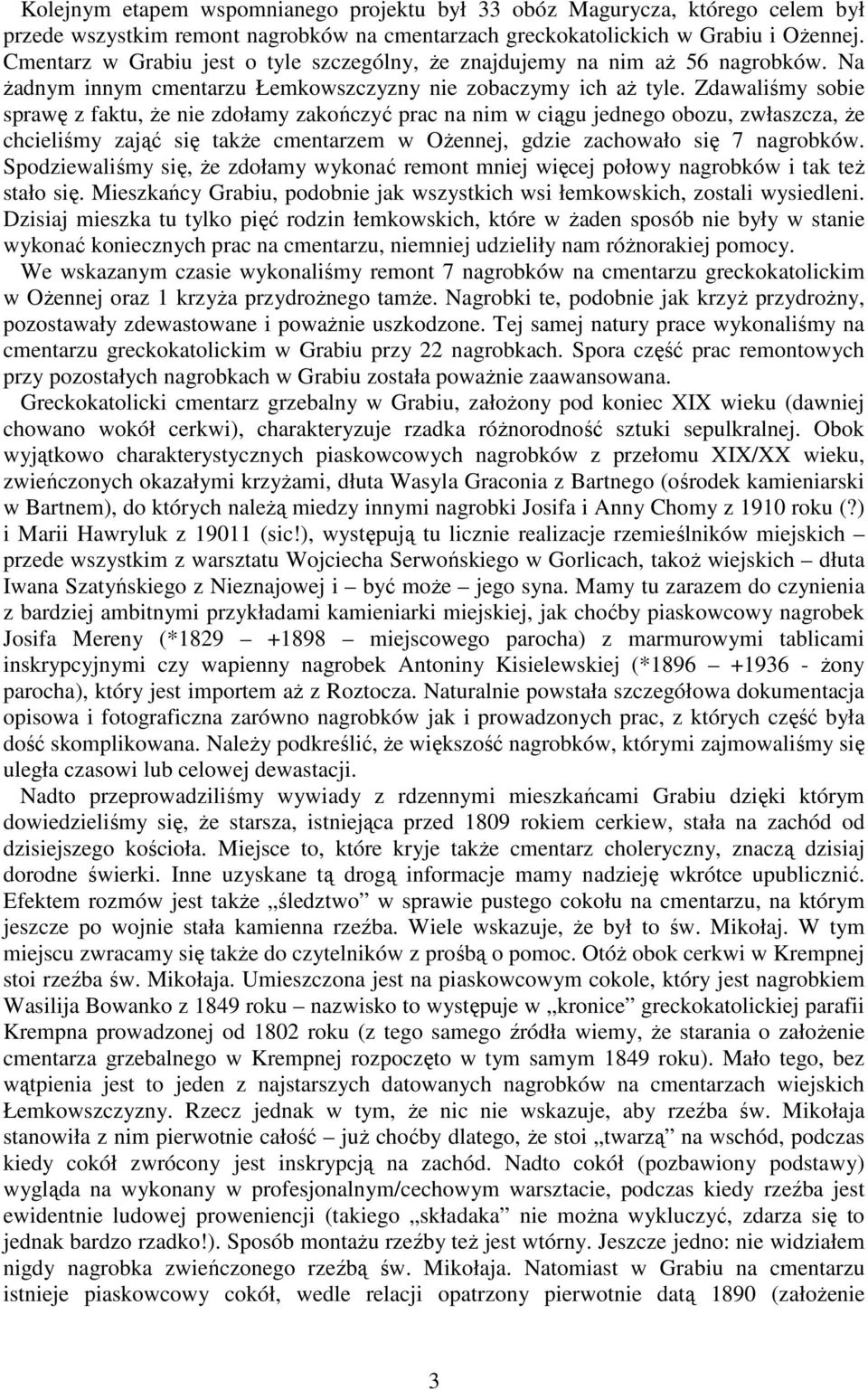 Zdawaliśmy sobie sprawę z faktu, Ŝe nie zdołamy zakończyć prac na nim w ciągu jednego obozu, zwłaszcza, Ŝe chcieliśmy zająć się takŝe cmentarzem w OŜennej, gdzie zachowało się 7 nagrobków.