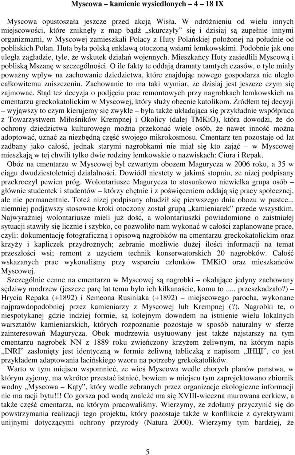 pobliskich Polan. Huta była polską enklawą otoczoną wsiami łemkowskimi. Podobnie jak one uległa zagładzie, tyle, Ŝe wskutek działań wojennych.
