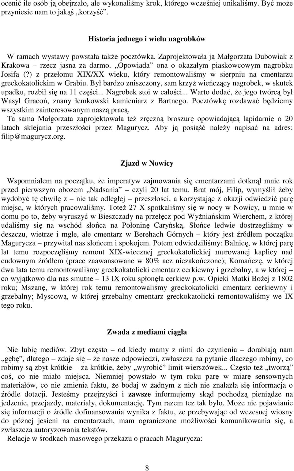 Opowiada ona o okazałym piaskowcowym nagrobku Josifa (?) z przełomu XIX/XX wieku, który remontowaliśmy w sierpniu na cmentarzu greckokatolickim w Grabiu.