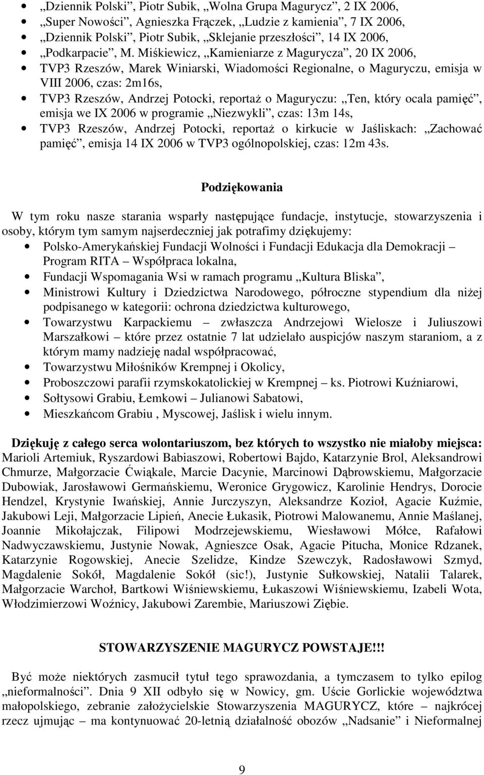 Miśkiewicz, Kamieniarze z Magurycza, 20 IX 2006, TVP3 Rzeszów, Marek Winiarski, Wiadomości Regionalne, o Maguryczu, emisja w VIII 2006, czas: 2m16s, TVP3 Rzeszów, Andrzej Potocki, reportaŝ o