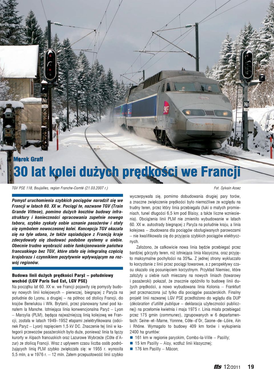 symbolem nowoczesnej kolei. Koncepcja TGV okazała się na tyle udana, że także sąsiadujące z Francją kraje zdecydowały się zbudować podobne systemy u siebie.