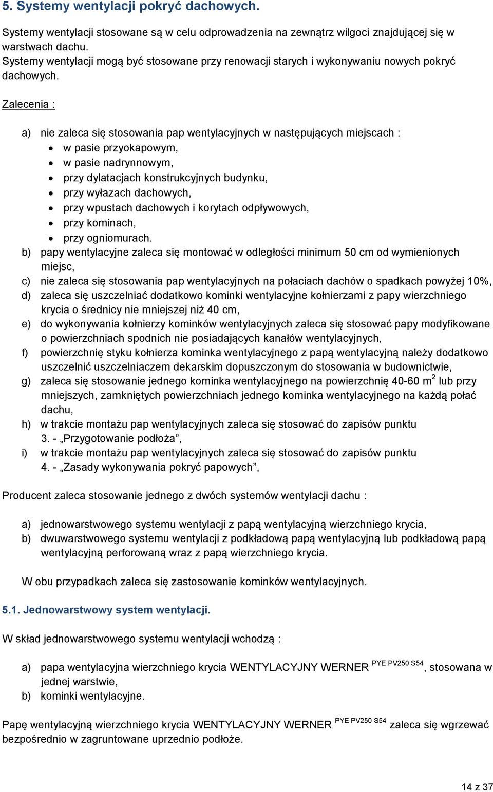 Zalecenia : a) nie zaleca się stosowania pap wentylacyjnych w następujących miejscach : w pasie przyokapowym, w pasie nadrynnowym, przy dylatacjach konstrukcyjnych budynku, przy wyłazach dachowych,