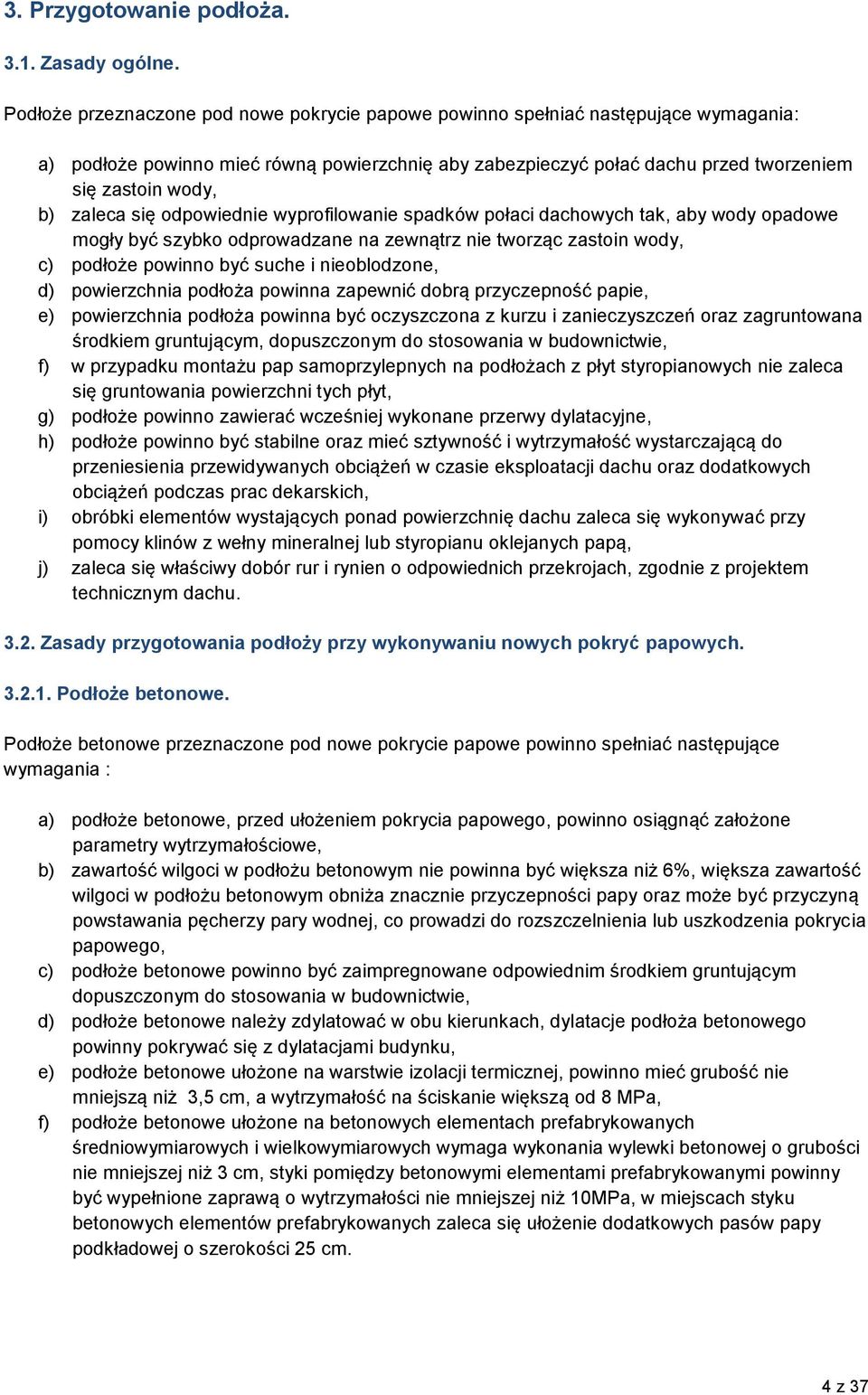 zaleca się odpowiednie wyprofilowanie spadków połaci dachowych tak, aby wody opadowe mogły być szybko odprowadzane na zewnątrz nie tworząc zastoin wody, c) podłoże powinno być suche i nieoblodzone,