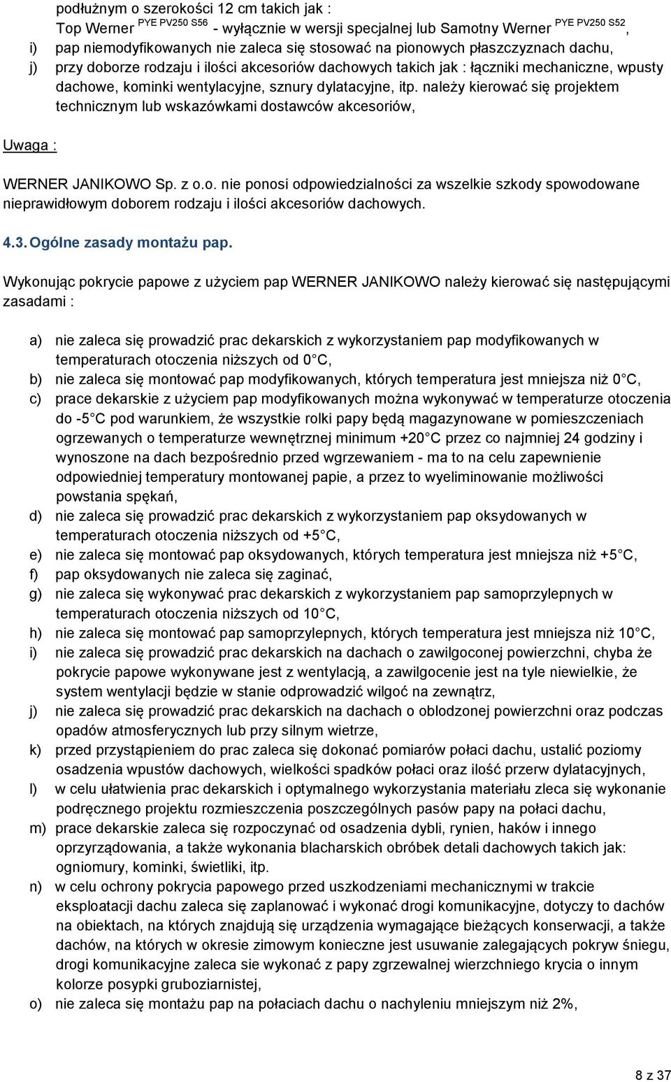 należy kierować się projektem technicznym lub wskazówkami dostawców akcesoriów, Uwaga : WERNER JANIKOWO Sp. z o.o. nie ponosi odpowiedzialności za wszelkie szkody spowodowane nieprawidłowym doborem rodzaju i ilości akcesoriów dachowych.