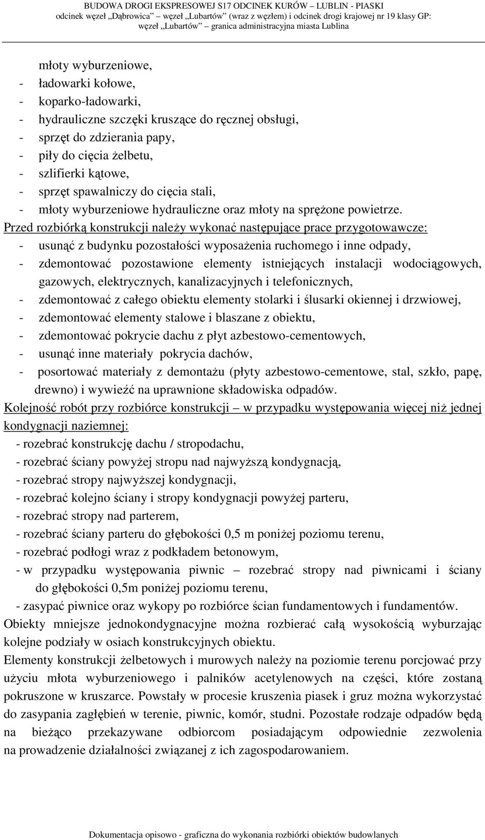 Przed rozbiórką konstrukcji należy wykonać następujące prace przygotowawcze: - usunąć z budynku pozostałości wyposażenia ruchomego i inne odpady, - zdemontować pozostawione elementy istniejących