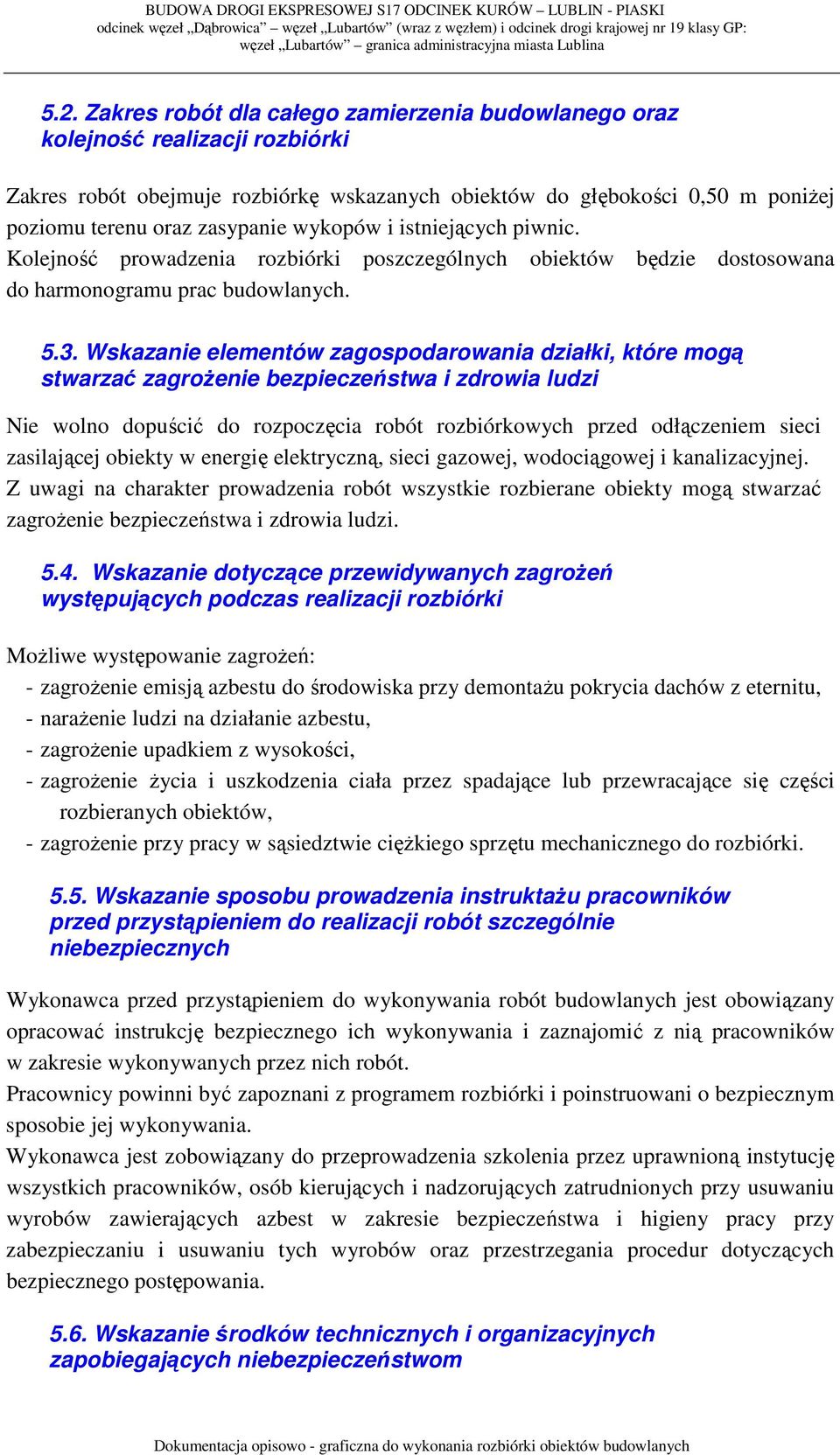 Wskazanie elementów zagospodarowania działki, które mogą stwarzać zagrożenie bezpieczeństwa i zdrowia ludzi Nie wolno dopuścić do rozpoczęcia robót rozbiórkowych przed odłączeniem sieci zasilającej