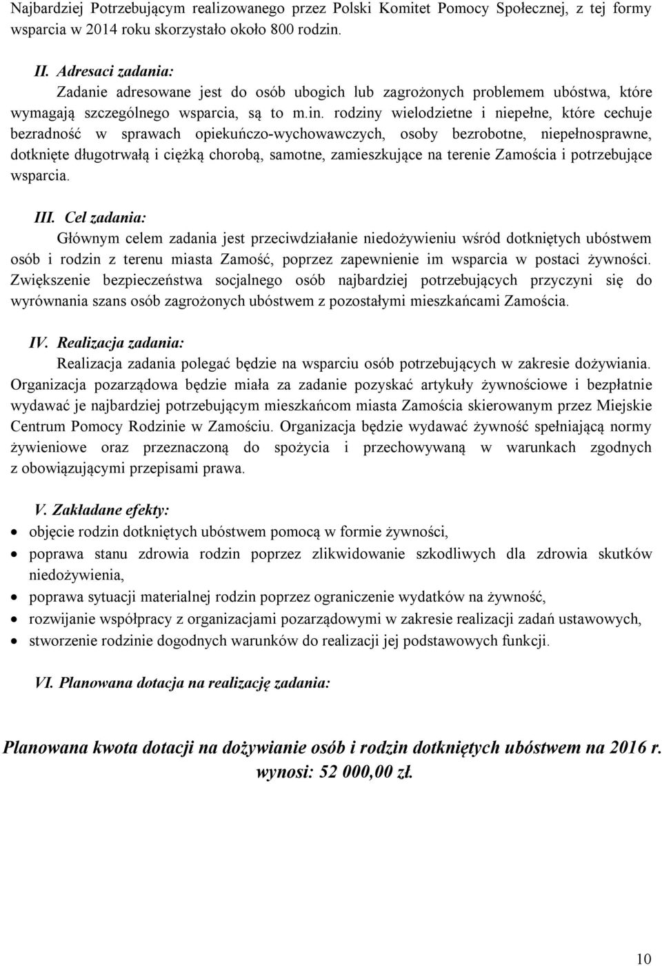 rodziny wielodzietne i niepełne, które cechuje bezradność w sprawach opiekuńczo-wychowawczych, osoby bezrobotne, niepełnosprawne, dotknięte długotrwałą i ciężką chorobą, samotne, zamieszkujące na