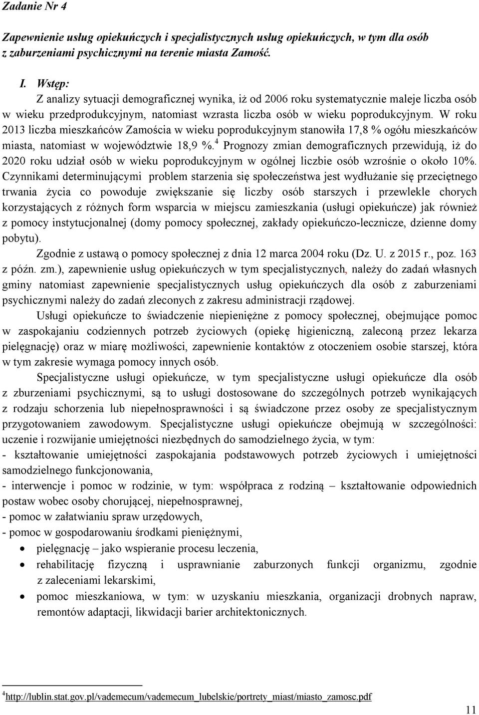 W roku 2013 liczba mieszkańców Zamościa w wieku poprodukcyjnym stanowiła 17,8 % ogółu mieszkańców miasta, natomiast w województwie 18,9 %.