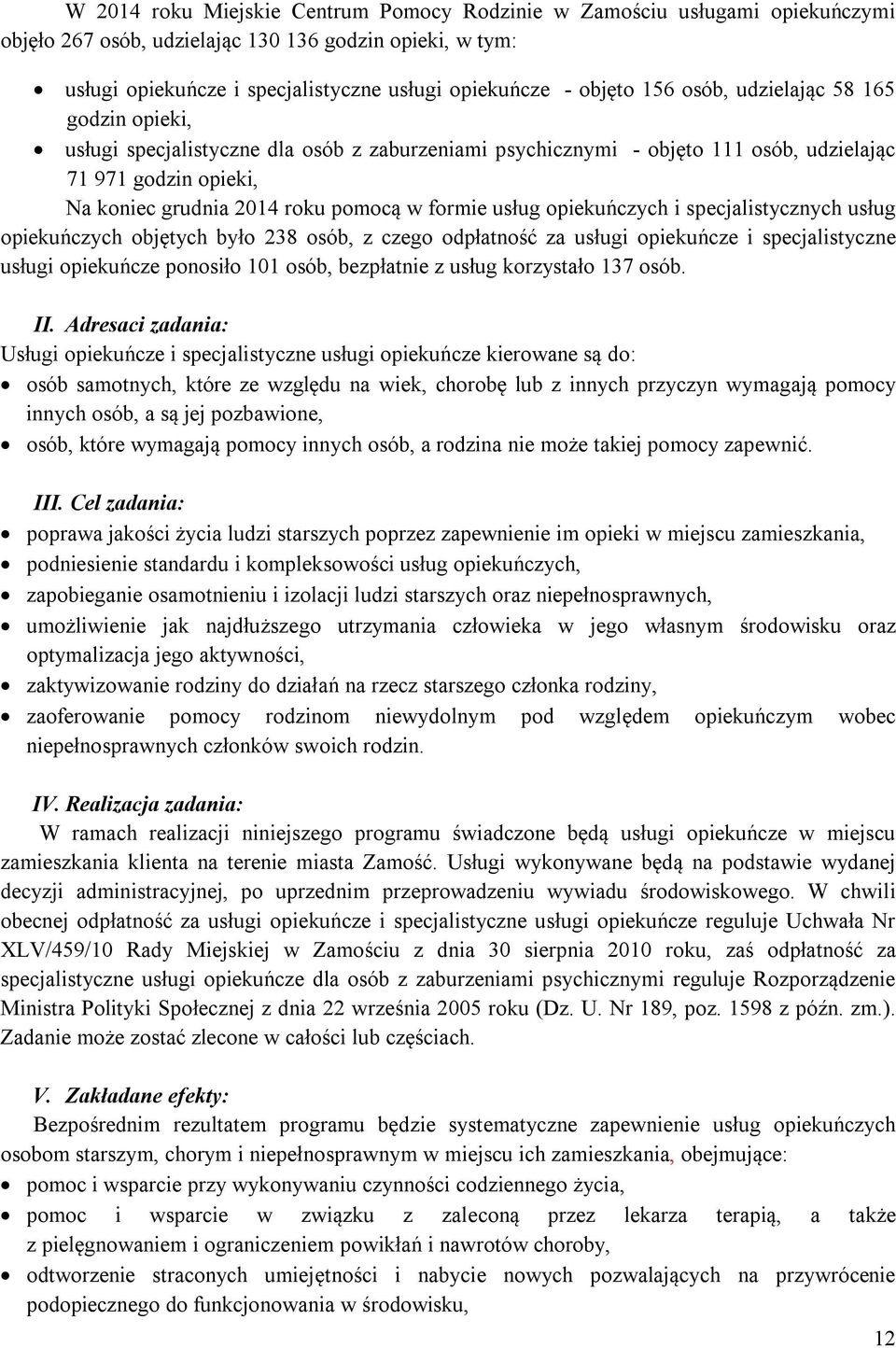 usług opiekuńczych i specjalistycznych usług opiekuńczych objętych było 238 osób, z czego odpłatność za usługi opiekuńcze i specjalistyczne usługi opiekuńcze ponosiło 101 osób, bezpłatnie z usług