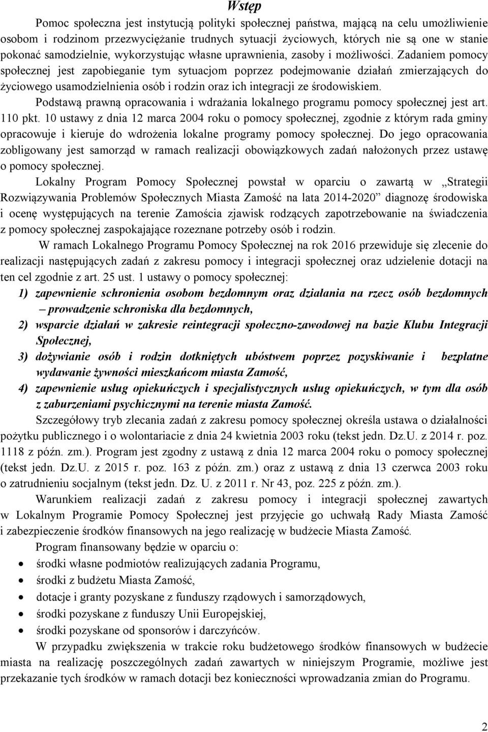 Zadaniem pomocy społecznej jest zapobieganie tym sytuacjom poprzez podejmowanie działań zmierzających do życiowego usamodzielnienia osób i rodzin oraz ich integracji ze środowiskiem.
