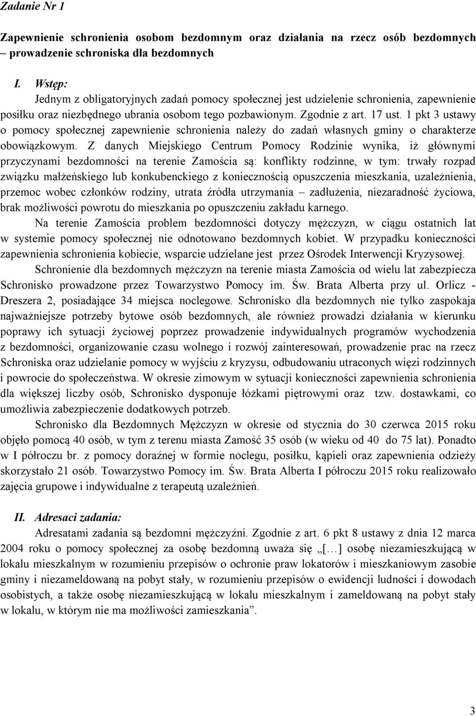 1 pkt 3 ustawy o pomocy społecznej zapewnienie schronienia należy do zadań własnych gminy o charakterze obowiązkowym.