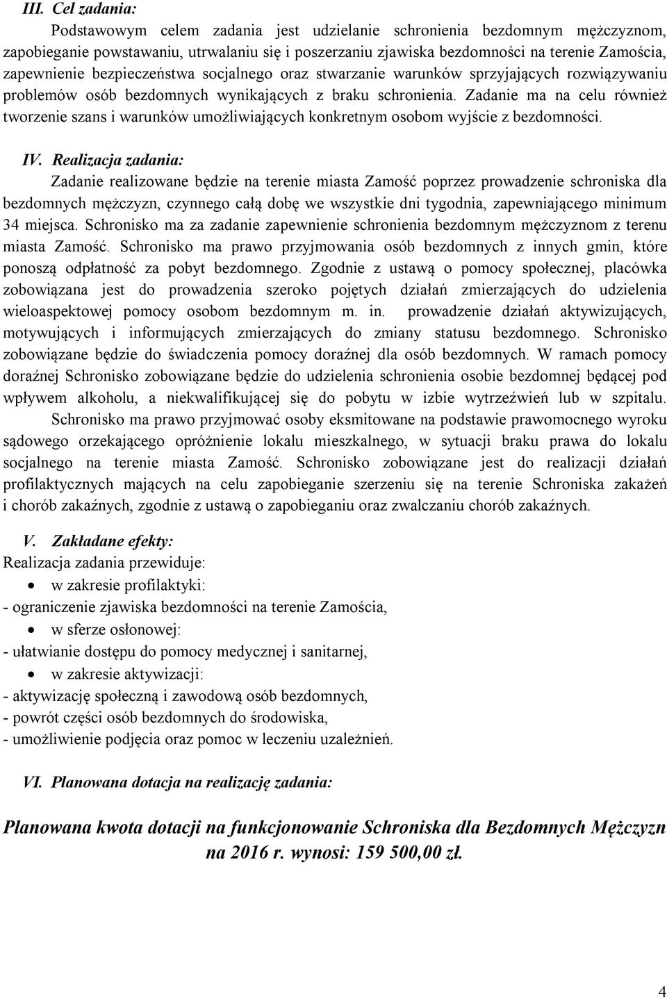 Zadanie ma na celu również tworzenie szans i warunków umożliwiających konkretnym osobom wyjście z bezdomności. IV.