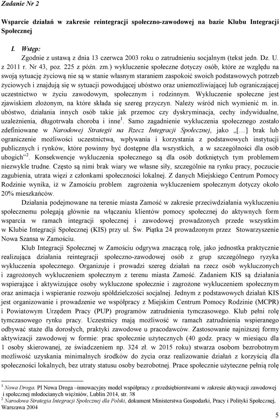) wykluczenie społeczne dotyczy osób, które ze względu na swoją sytuację życiową nie są w stanie własnym staraniem zaspokoić swoich podstawowych potrzeb życiowych i znajdują się w sytuacji