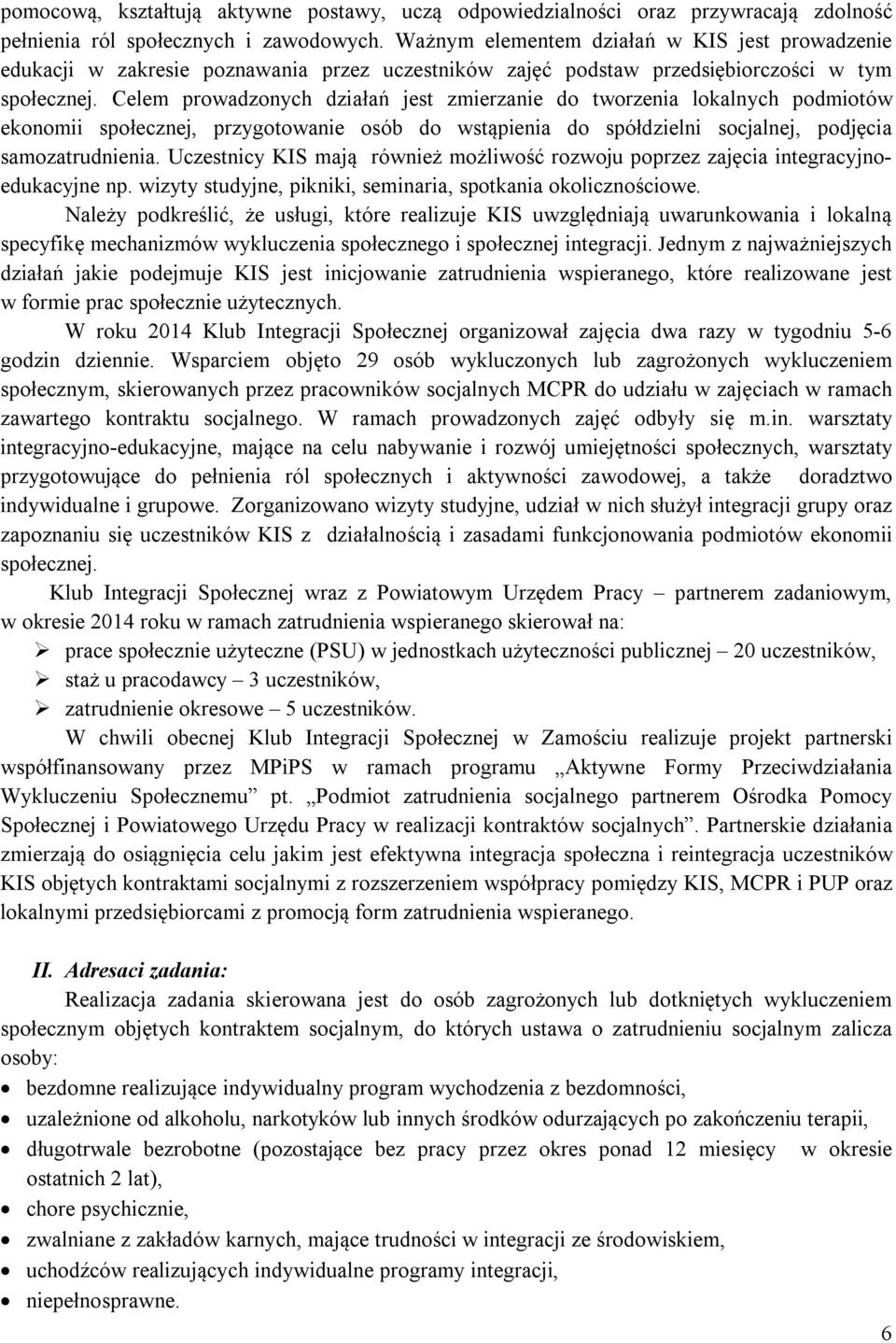 Celem prowadzonych działań jest zmierzanie do tworzenia lokalnych podmiotów ekonomii społecznej, przygotowanie osób do wstąpienia do spółdzielni socjalnej, podjęcia samozatrudnienia.