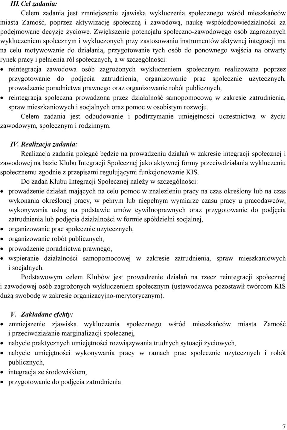 Zwiększenie potencjału społeczno-zawodowego osób zagrożonych wykluczeniem społecznym i wykluczonych przy zastosowaniu instrumentów aktywnej integracji ma na celu motywowanie do działania,
