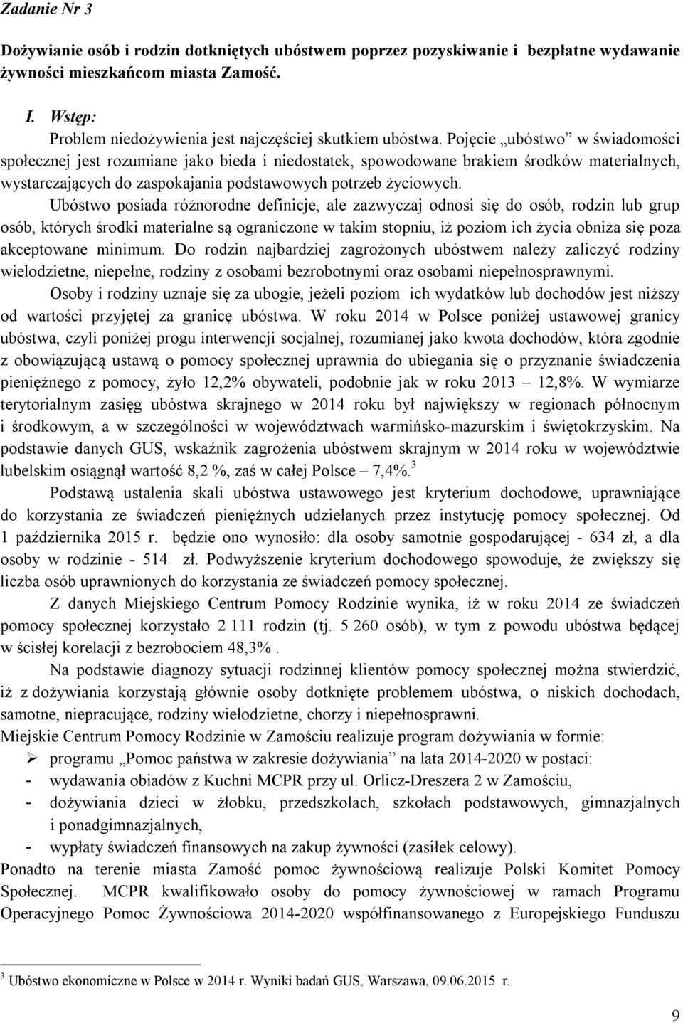 Pojęcie ubóstwo w świadomości społecznej jest rozumiane jako bieda i niedostatek, spowodowane brakiem środków materialnych, wystarczających do zaspokajania podstawowych potrzeb życiowych.