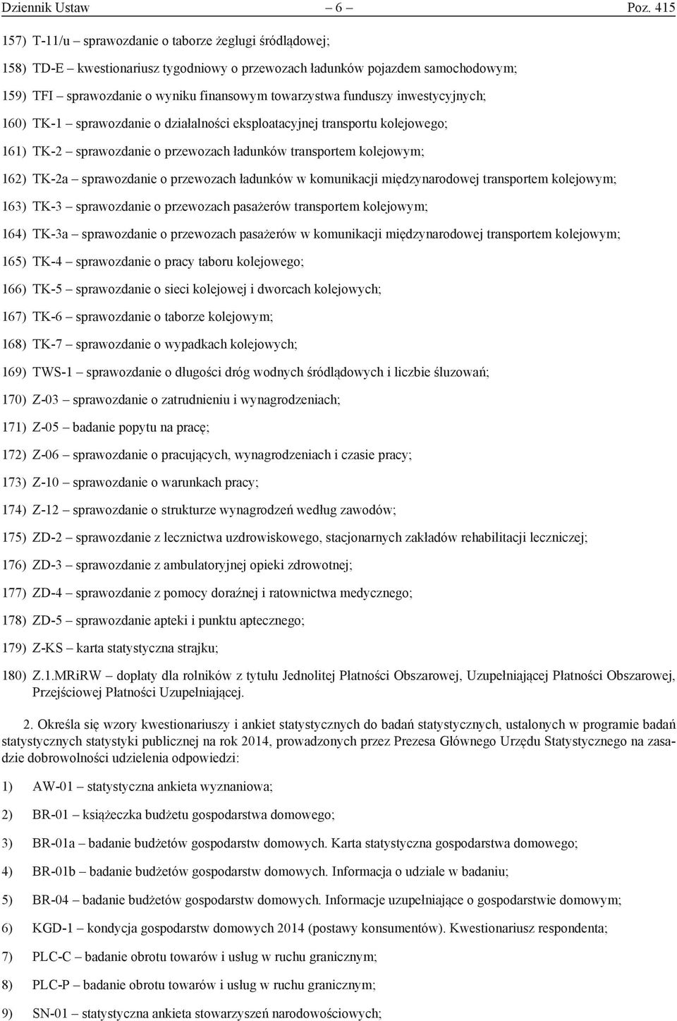 funduszy inwestycyjnych; 160) TK-1 sprawozdanie o działalności eksploatacyjnej transportu kolejowego; 161) TK-2 sprawozdanie o przewozach ładunków transportem kolejowym; 162) TK-2a sprawozdanie o