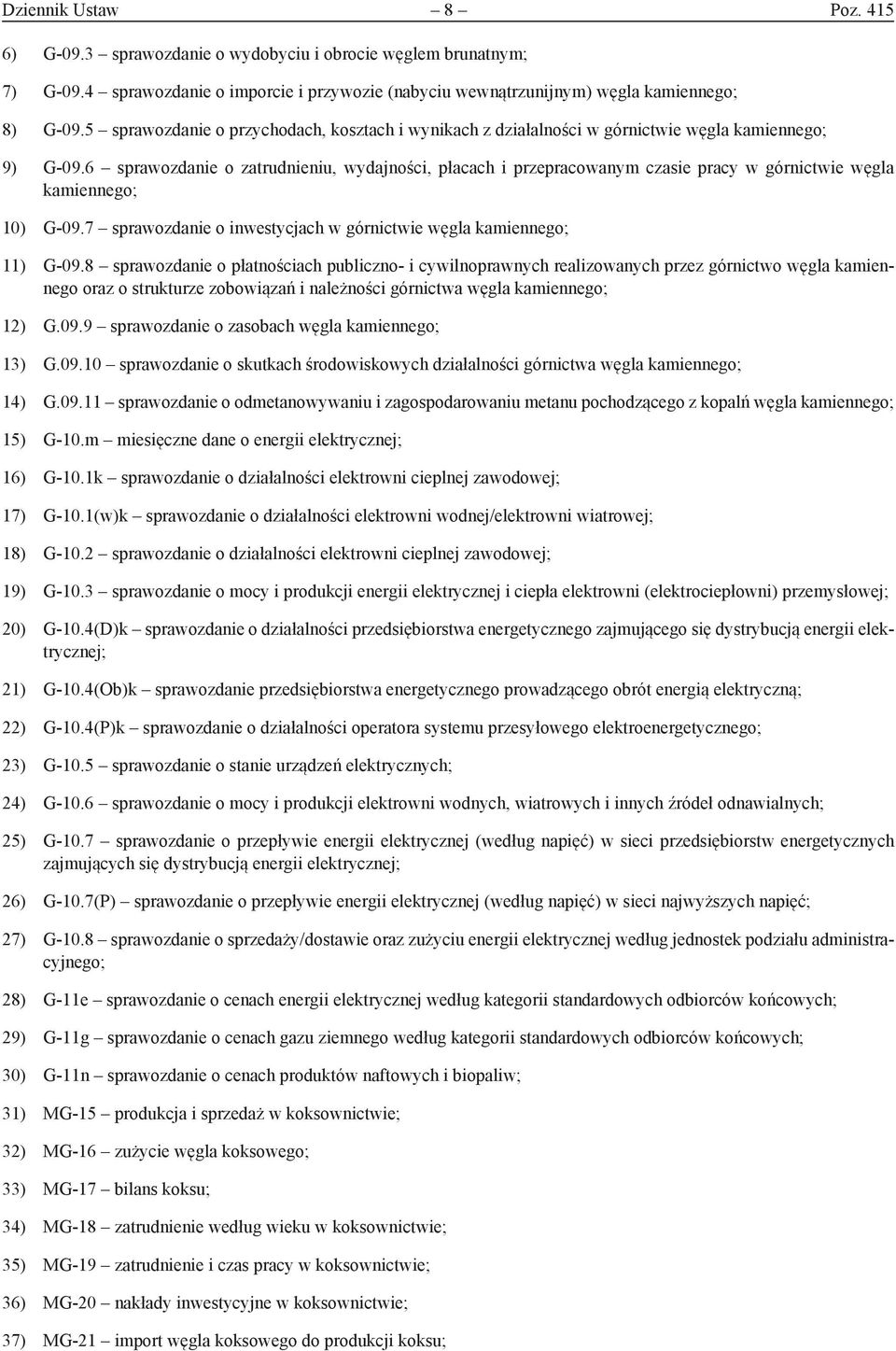 6 sprawozdanie o zatrudnieniu, wydajności, płacach i przepracowanym czasie pracy w górnictwie węgla kamiennego; 10) G-09.7 sprawozdanie o inwestycjach w górnictwie węgla kamiennego; 11) G-09.