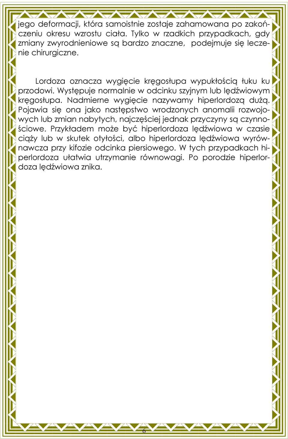 Występuje normalnie w odcinku szyjnym lub lędźwiowym kręgosłupa. Nadmierne wygięcie nazywamy hiperlordozą dużą.