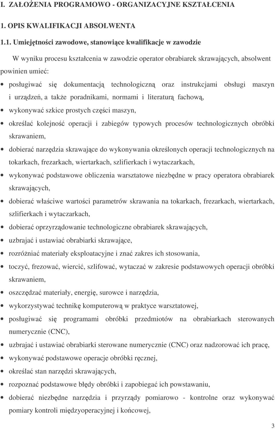 1. Umiejtnoci zawodowe, stanowice kwalifikacje w zawodzie W wyniku procesu kształcenia w zawodzie operator obrabiarek skrawajcych, absolwent powinien umie: posługiwa si dokumentacj technologiczn oraz